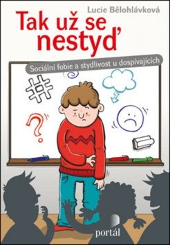 Tak už se nestyď - Sociální fobie a stydlivost u dospívajících – Bělohlávková Lucie