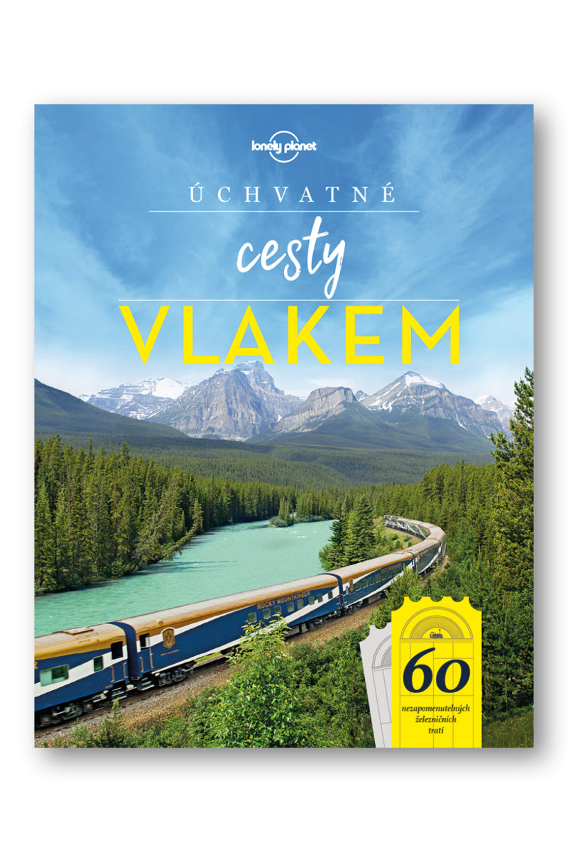 Úchvatné cesty vlakem - 60 nezapomenutelných železničních tratí – group of authors