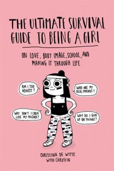 The Ultimate Survival Guide to Being a Girl On Love Body Image School and Making It Through Life – De Witteová Christina