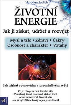 Životní energie - Jak ji získat udržet a rozvíjet – Judith Anodea