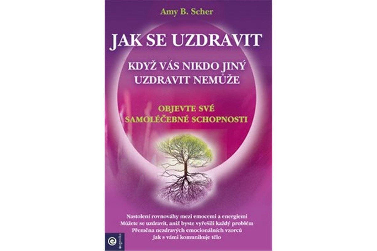 Jak se uzdravit když vás nikdo jiný uzdravit nemůže - Objevte své samoléčebné schopnosti