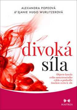 Divoká síla - Objevte kouzlo svého menstruačního cyklu a probuďte ženskou cestu k síle – Popeová Alexandra