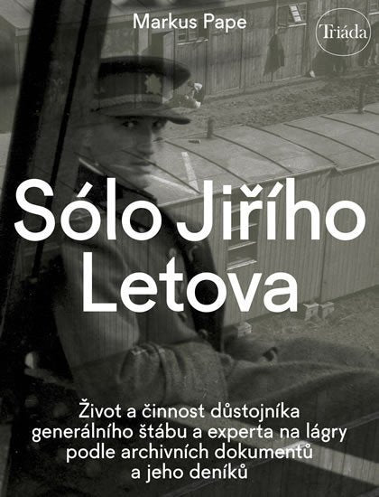 Sólo Jiřího Letova Život a činnost důstojníka generálního štábu a experta na lágry podle archivních dokumentů a jeho deníků – Pape Markus