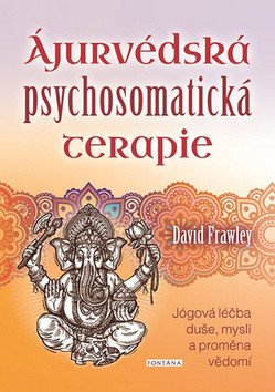 Ájurvédská psychosomatická terapie - Jógová léčba duše mysli a proměna vědomí – Frawley David
