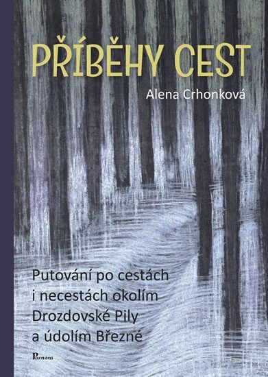Příběhy cest - Putování po cestách i necestách okolím Drozdovské Pily a údolím Březné – Crhonková Alena