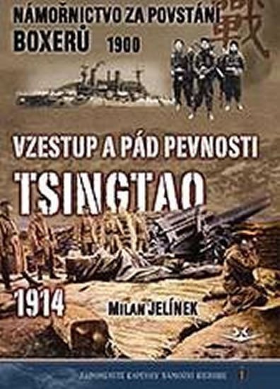 Námořnictvo za povstání boxerů 1900 Vzestup a pád pevnosti Tsingtao 1914 – Jelínek Milan