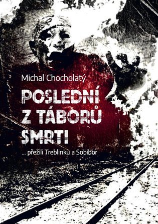 Poslední z táborů smrti… přežili Treblinku a Sobibor – Chocholatý Michal (2019)