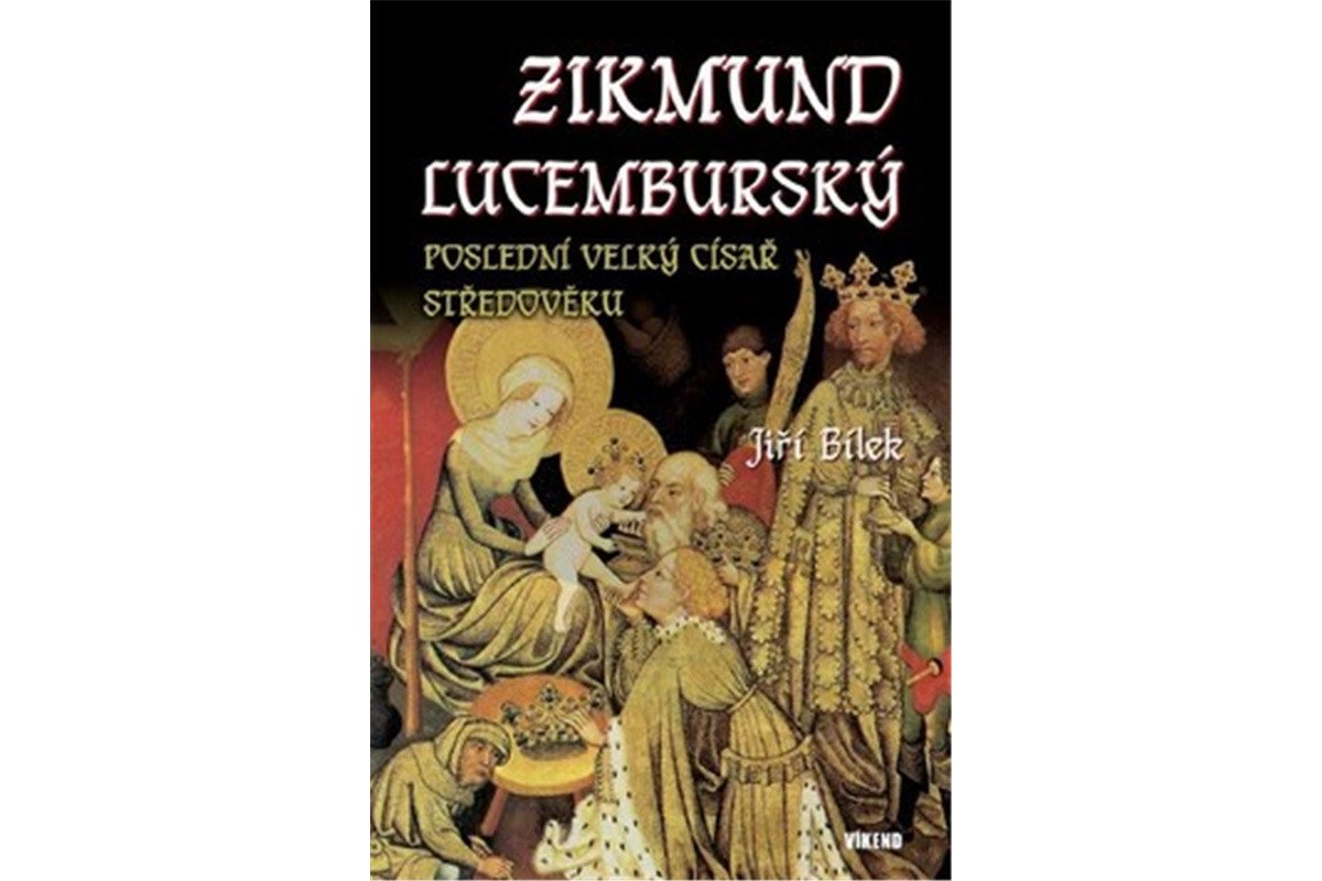 Zikmund Lucemburský – Poslední velký císař středověku – Bílek Jiří