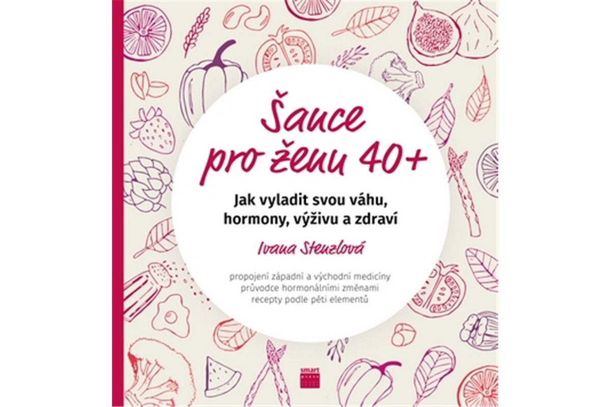 Šance pro ženu 40 - Jak vyladit svou váhu hormony výživu a zdraví – Stenzlová Ivana