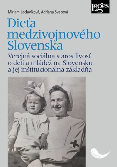 Dieťa medzivojnového Slovenska - Verejná sociálna starostlivosť o deti a mládež na Slovensku a jej inštitucionálna základňa – Laclavíková Miriam