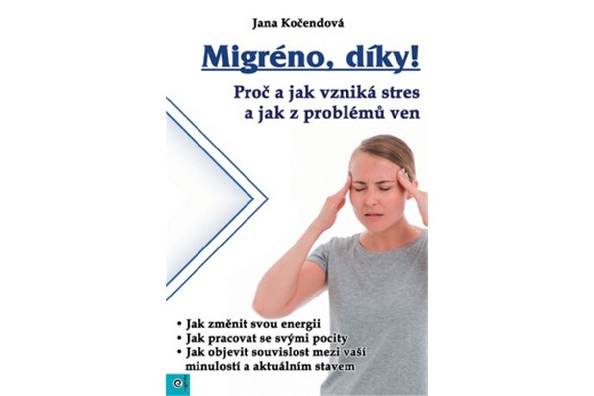 Migréno díky - Proč a jak vzniká stres a jak z problémů ven – Kočendová Jana