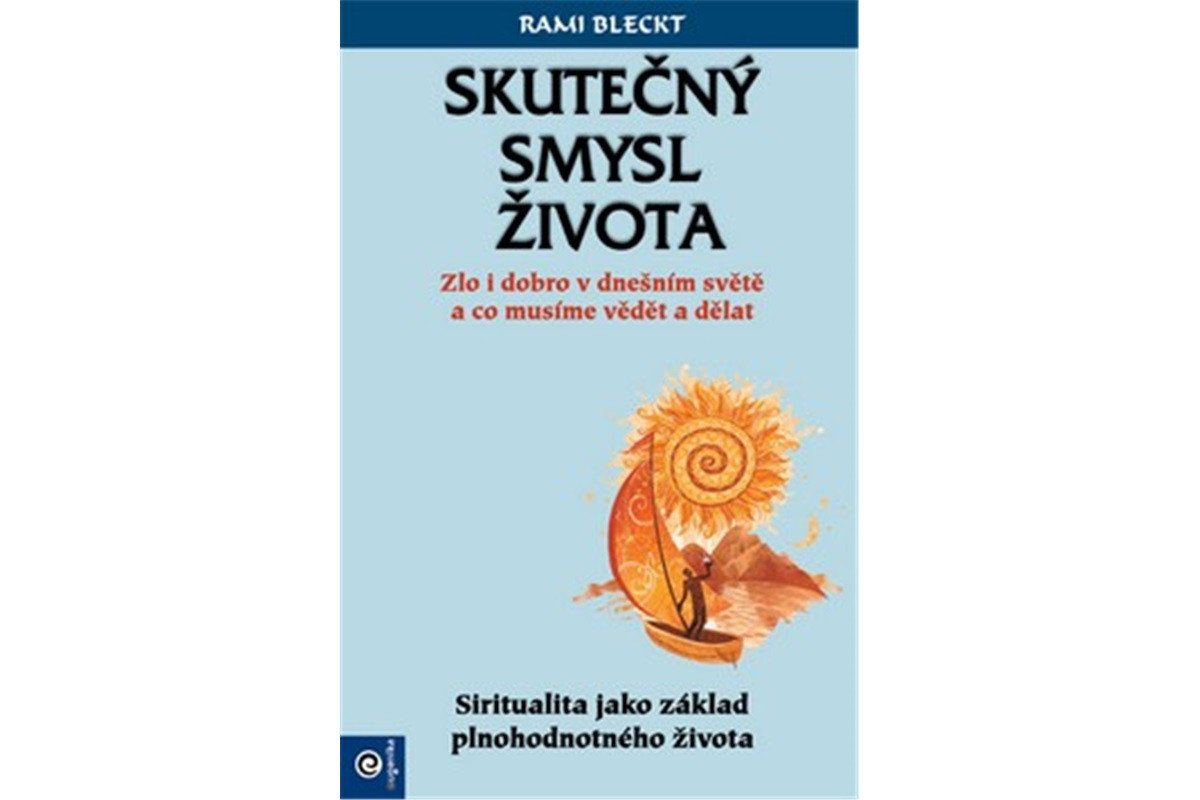 Skutečný smysl života - Zlo i dobro v dnešním světě a co musíme vědět a dělat – Bleckt Rami