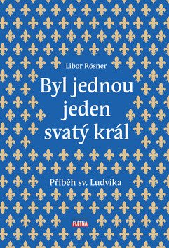 Byl jednou jeden svatý král - Příběh sv Ludvíka – Rösner Libor