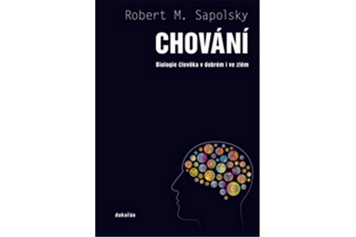 Chování - Biologie člověka v dobrém i ve zlém – Sapolsky Robert M
