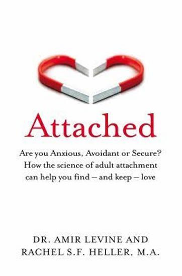 Attached Are you Anxious Avoidant or Secure How the science of adult attachment can help you find - and keep - love – Levine Amir
