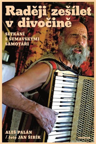 Raději zešílet v divočině - Setkání s šumavskými samotáři – Palán Aleš (2019)