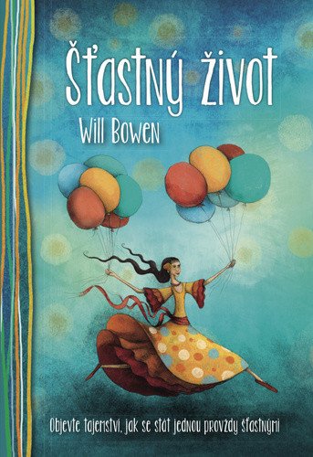 Šťastný život - Objevte tajemství jak se stát jednou provždy šťastnými – Bowen Will