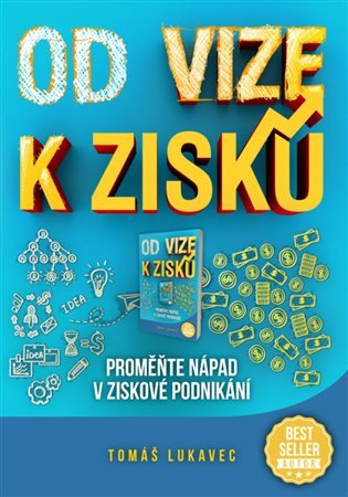 Od vize k zisku Proměňte nápad v ziskové podnikání – Lukavec Tomáš
