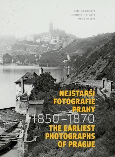 Nejstarší fotografie Prahy 1850-1870 The Earliest Photographs of Prague 1850-1870 – Bečková Kateřina