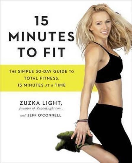 15 Minutes To Fit The Simple 30-Day Guide to Total Fitness 15 Minutes at a Time – Light Zuzka