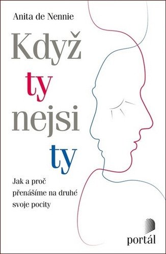 Když ty nejsi ty - Jak a proč přenášíme na druhé svoje pocity – de Nennie Anita