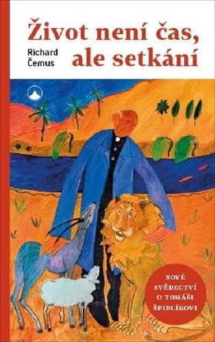 Život není čas ale setkání - Nová svědectví o Tomáši Špidlíkovi – Čemus Richard