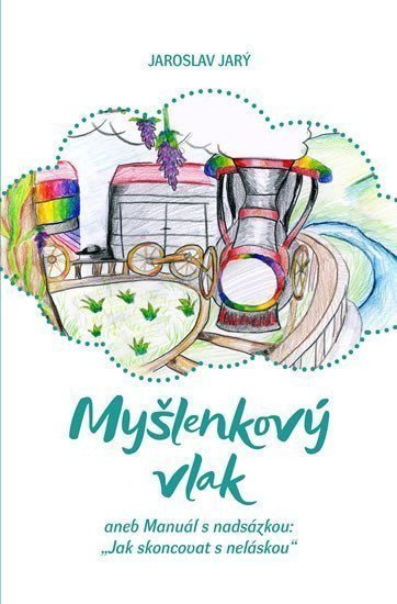 Myšlenkový vlak aneb Manuál s nadsázkou Jak skoncovat s neláskou – Jarý Jaroslav