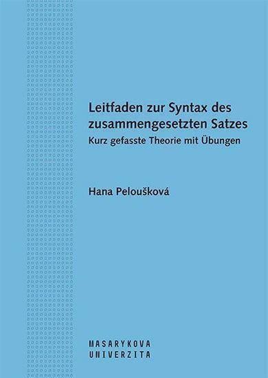 Leitfaden zur Syntax des zusammengesetzten Satzes Kurz gefasste Theorie mit Übungen – Peloušková Hana