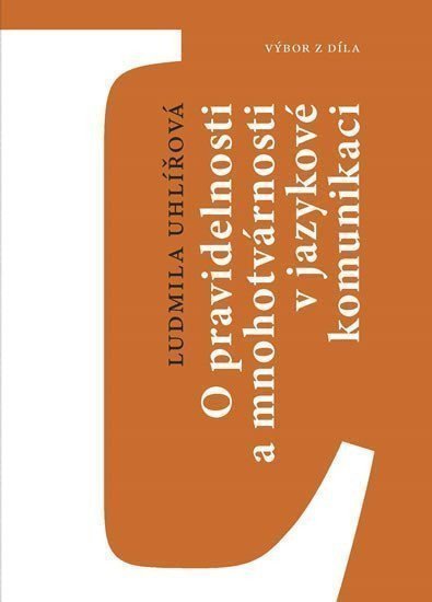 O pravidelnosti a mnohotvárnosti v jazykové komunikaci - Výbor z díla – Uhlířová Ludmila