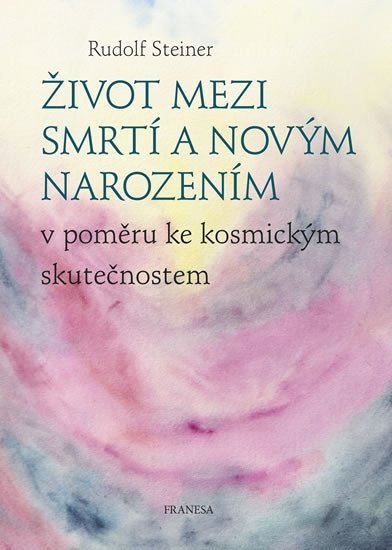 Život mezi smrtí a novým narozením v poměru ke kosmickým skutečnostem – Steiner Rudolf