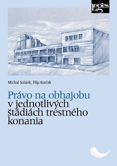 Právo na obhajobu v jednotlivých štádiách trestného konania – Solárik Michal Korček Filip