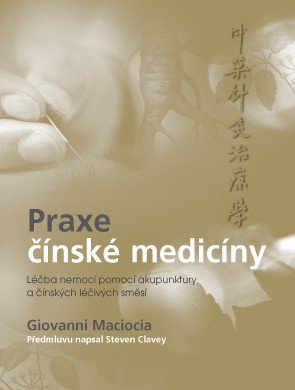 Praxe čínské medicíny - Léčba onemocnění pomocí akupunktury a čínských léčivých směsí – Maciocia Giovanni