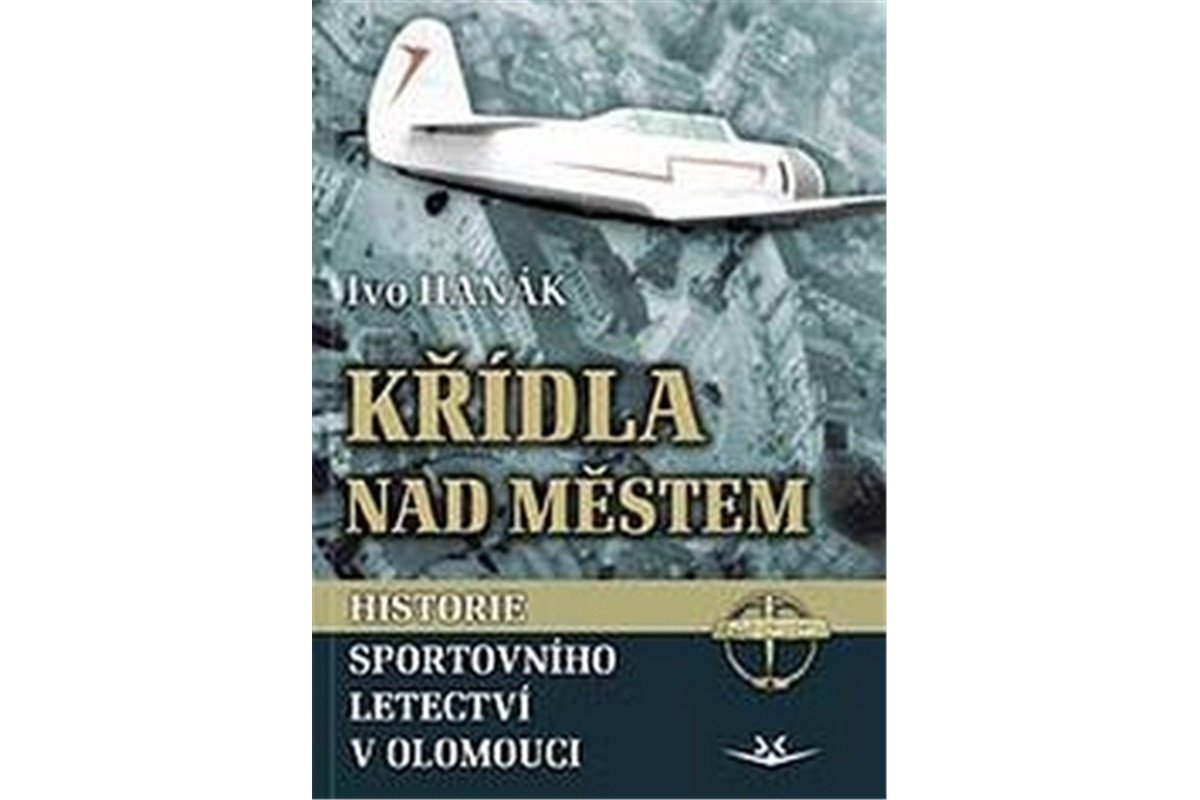Křídla nad městem - Historie sportovního letectví v Olomouci – Hanák Ivo