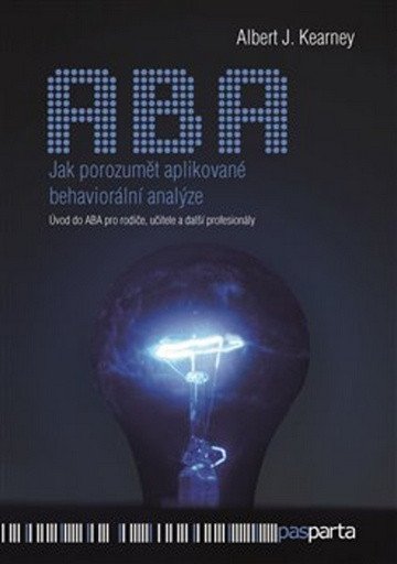 Jak porozumět aplikované behaviorální analýze - Úvod do ABA pro rodiče učitele a další profesionály – Kearney Albert J