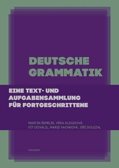 Deutsche Grammatik - Eine text- und Aufgabensammlung für Fortgeschrittene – Doležal Jiří Dovalil Vít Kloudová Věra Šemelík Martin Vachková Marie