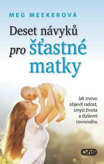 Deset návyků pro šťastné matky - Jak znovu objevit radost smysl života a duševní rovnováhu – Meekerová Meg