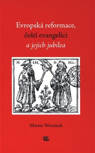 Evropská reformace čeští evangelíci a jejich jubilea – Wernisch Martin