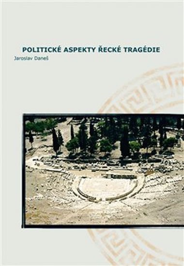 Politické aspekty řecké tragédiePolitical Aspects of Greek Tragedy – Daneš Jaroslav