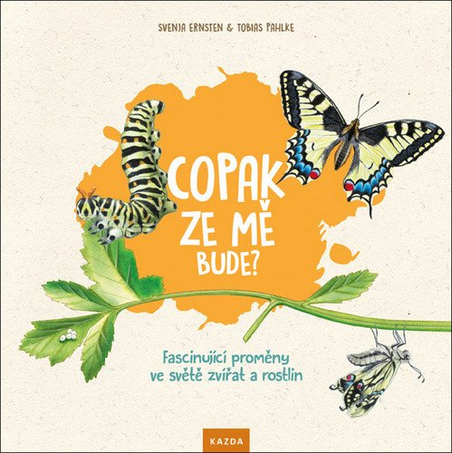 Copak ze mě bude - Fascinující proměny ve světě zvířat a rostlin – Ernsten Svenja