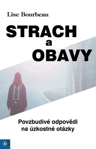 Strach a obavy - Povzbudivé odpovědi na úzkostné otázky – Bourbeau Lise