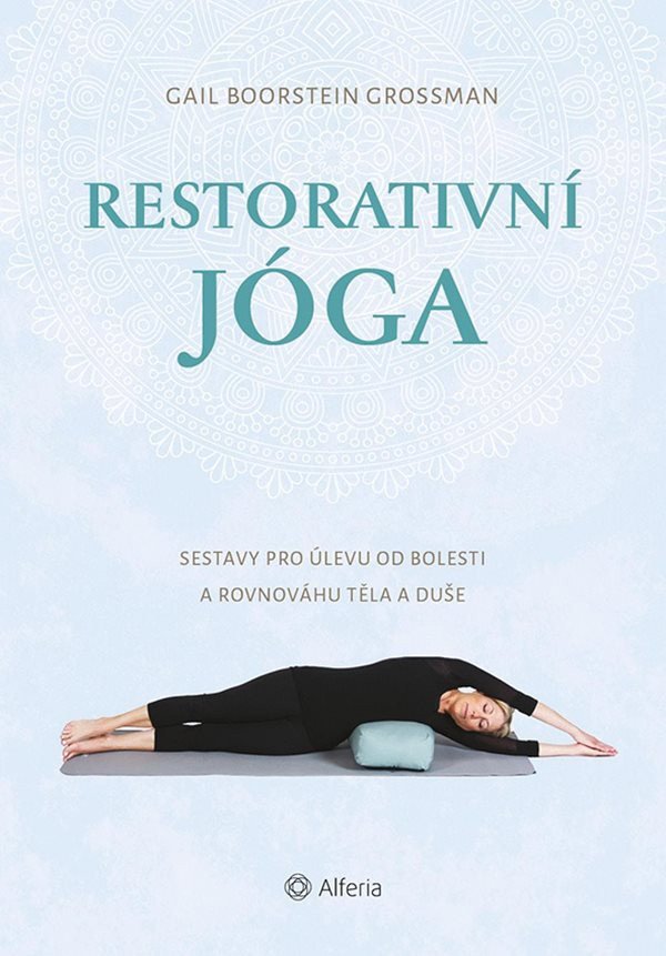Restorativní jóga - Sestavy pro úlevu od bolesti a rovnováhu těla a duše – Boorstein Grossman Gail