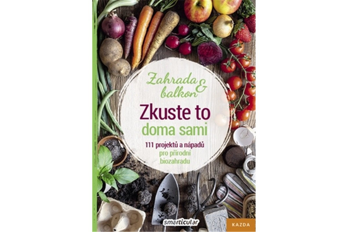 Zkuste to doma sami - Zahrada a balkon 111 projektů a nápadů pro přírodní biozahradu – Tým smarticularnet