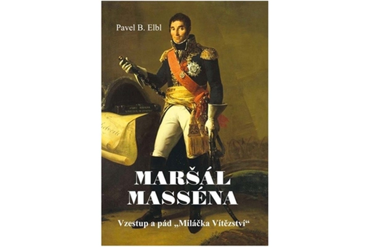 Maršál Masséna - Vzestup a pád Miláčka Vítězství – Elbl Pavel B