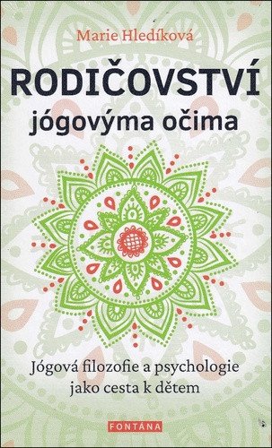 Rodičovství jógovýma očima - Jógová filozofie a psychologie jako cesta k dětem – Hledíková Marie
