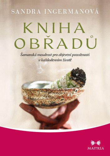Kniha obřadů - Šamanská moudrost pro objevení posvátnosti v každodenním životě – Ingermanová Sandra