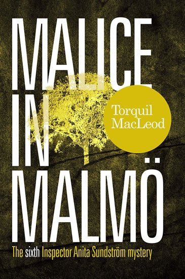 Malice in Malmö The Sixth Inspector Anita Sundström Mystery – MacLeod Torquil