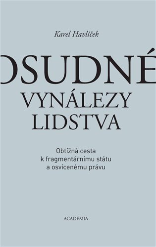 Osudné vynálezy lidstva - Obtížná cesta k fragmentárnímu státu a osvícenému právu – Havlíček Karel