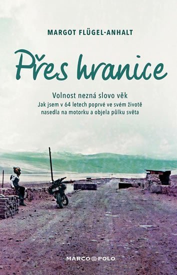 Přes hranice - Volnost nezná slovo věk Jak jsem v 64 letech poprvé ve svém životě nasedla na motorku a objela půlku světa – Flügel-Anhalt Margot