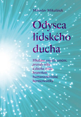 Odysea lidského ducha - Hledání smyslu umění pravdy věku a ducha světa hranolem humanitněvědné hermeneutiky – Mikulášek Miroslav
