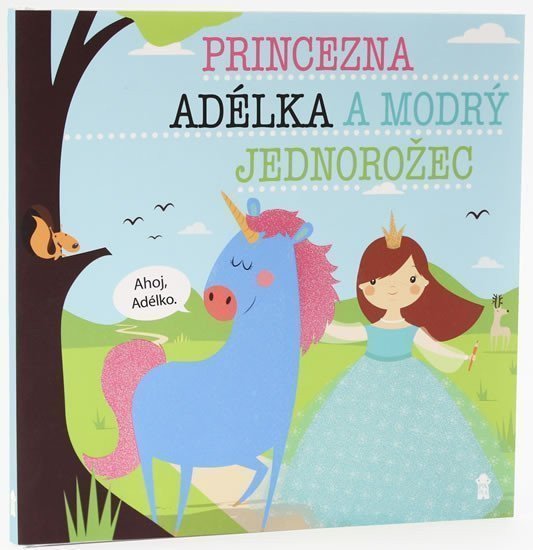 Princezna Adélka a modrý jednorožec - Dětské knihy se jmény – Šavlíková Lucie